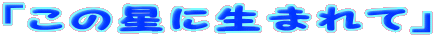 �u���̐��ɐ��܂�āv